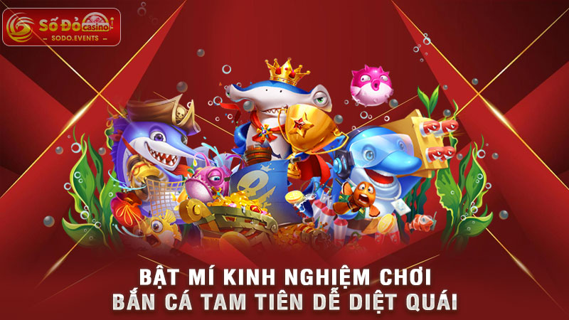 bật mí kinh nghiệm chơi bắn cá tam tiên dễ diệt quái