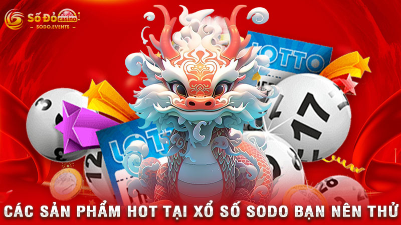 các sản phẩm hot tại xổ số sodo bạn nên thử