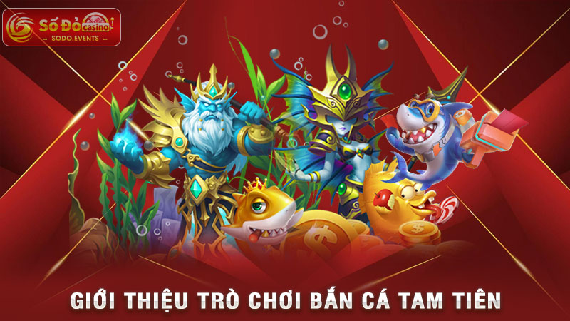 giới thiệu trò chơi bắn cá tam tiên