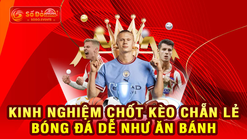 kinh nghiệm chốt kèo chẵn lẻ bóng đá dễ như ăn bánh