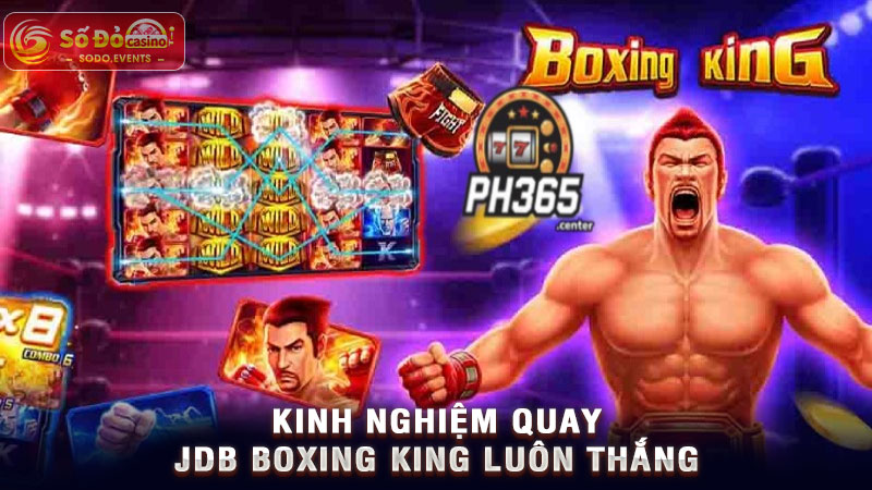 kinh nghiệm quay jdb boxing king luôn thắng