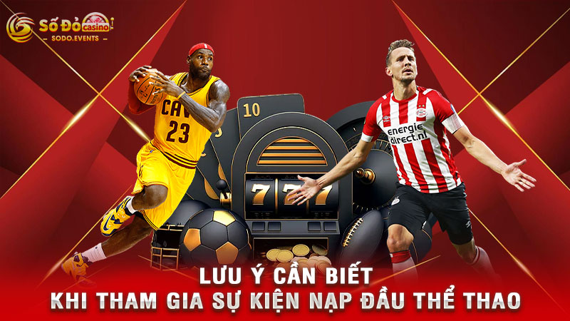 lưu ý cần biết khi tham gia sự kiện nạp đầu thể thao