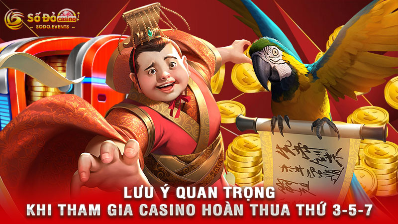 lưu ý quan trọng khi tham gia casino hoàn thua thứ 3-5-7