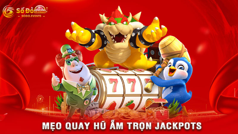 mẹo quay hũ ẵm trọn jackpots