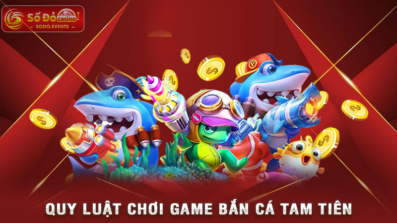 quy luật chơi game bắn cá tam tiên